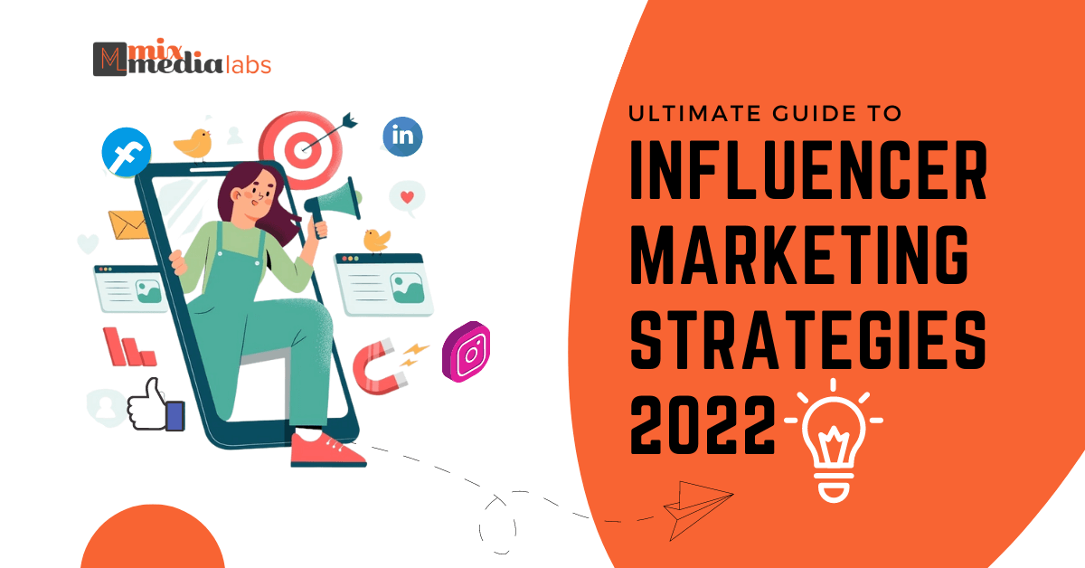 Ultimate Guide To Influencer Marketing Strategies 2022 - MixMediaLabs