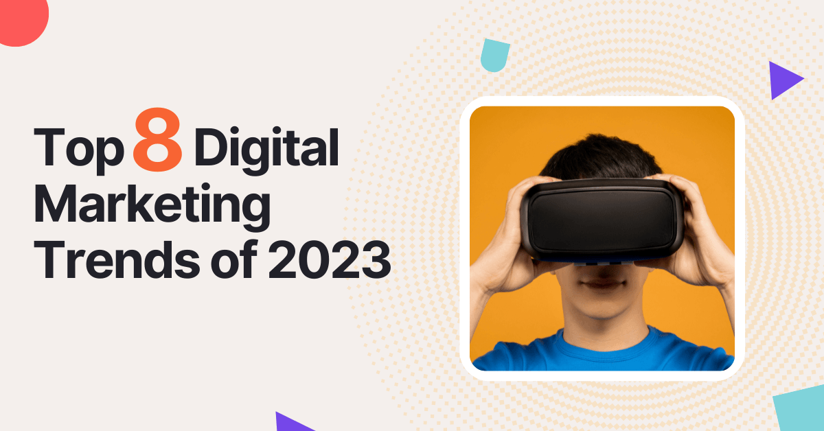 Top 8 digital marketing trends of 2023