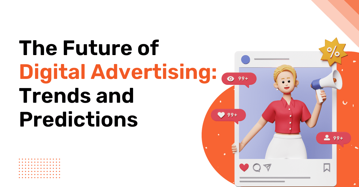 The Future of Digital Advertising Trends and Predictions